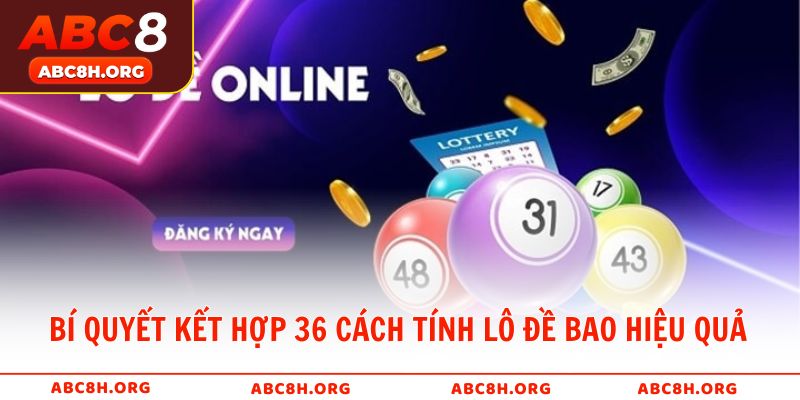Bí quyết kết hợp 36 cách tính lô đề để đạt hiệu quả tối đa