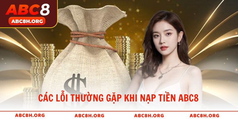 Các lỗi thường gặp khi nạp tiền ABC8 và cách khắc phục nhanh