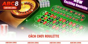 Cách Chơi Roulette Hiệu Quả Thắng Lớn Từ Cao Thủ ABC8