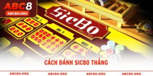 Cách Đánh Sicbo Thắng Hiệu Quả Từ Cao Thủ Tại ABC8