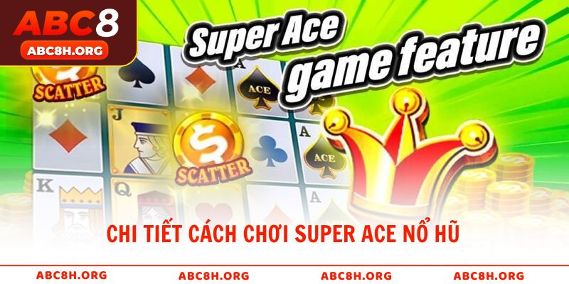 Chi tiết cách chơi Super ACE nổ hũ cho người mới bắt đầu