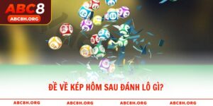 Đề Về Kép Hôm Sau Đánh Lô Gì Dự Đoán Chính Xác Tại ABC8