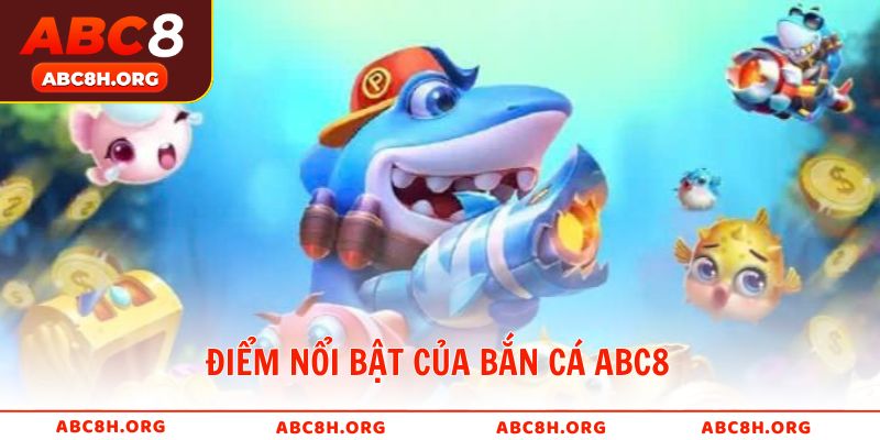 Điểm nổi bật khiến bắn cá ABC8 chinh phục người chơi