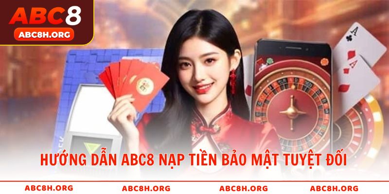 Hướng dẫn ABC8 nạp tiền bảo mật tuyệt đối cho thành viên