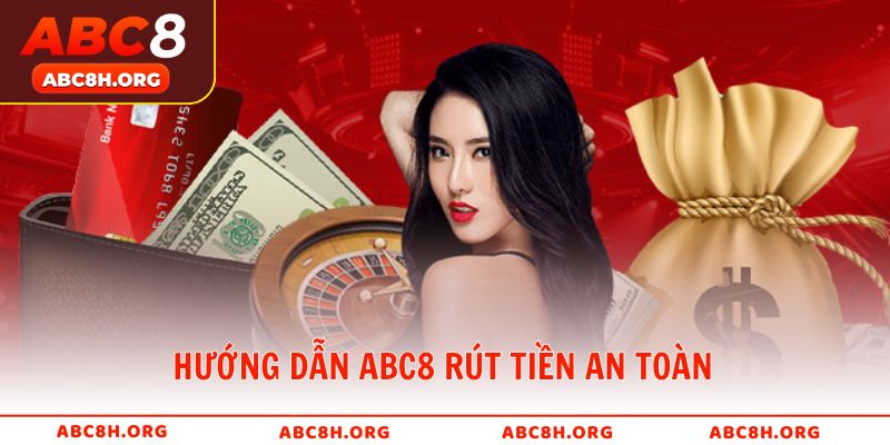 Hướng dẫn ABC8 rút tiền an toàn, nhanh chóng và minh bạch