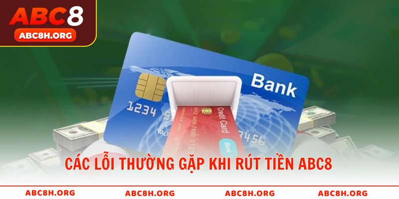 Các lỗi thường gặp khi rút tiền ABC8 và cách khắc phục