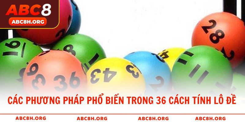 Một số phương pháp phổ biến trong 36 cách tính lô đề