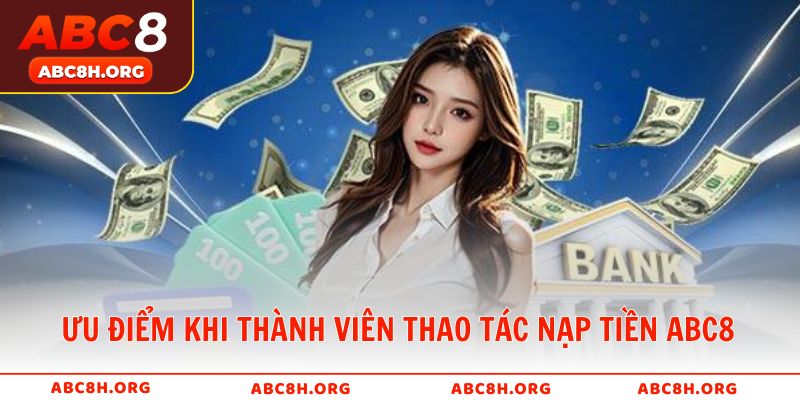 Ưu điểm nổi bật khi thành viên thao tác nạp tiền ABC8