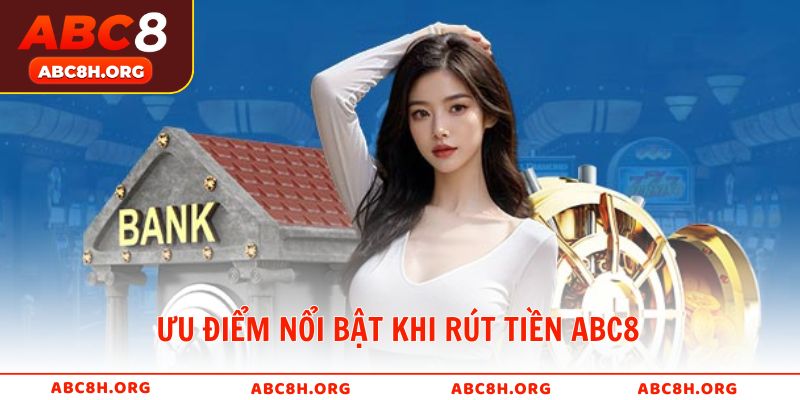 Ưu điểm nổi bật khi rút tiền ABC8 cho các thành viên