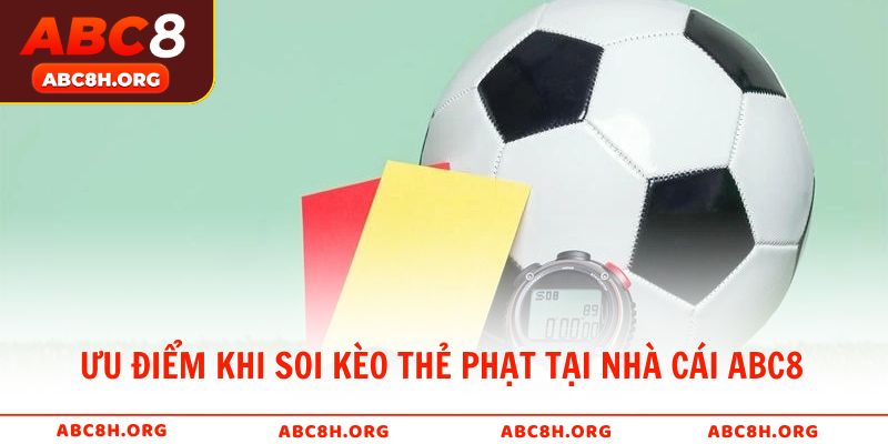 Ưu điểm khi soi kèo thẻ phạt tại nhà cái ABC8